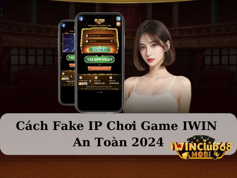 Fake IP chơi game IWIN